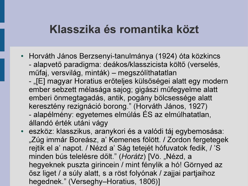 (Horváth János, 1927) - alapélmény: egyetemes elmúlás ÉS az elmúlhatatlan, állandó érték utáni vágy eszköz: klasszikus, aranykori és a valódi táj egybemosása: Zúg immár Boreász, a Kemenes fölött.