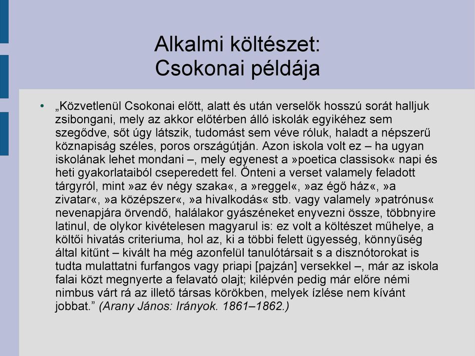 Azon iskola volt ez ha ugyan iskolának lehet mondani, mely egyenest a»poetica classisok«napi és heti gyakorlataiból cseperedett fel.