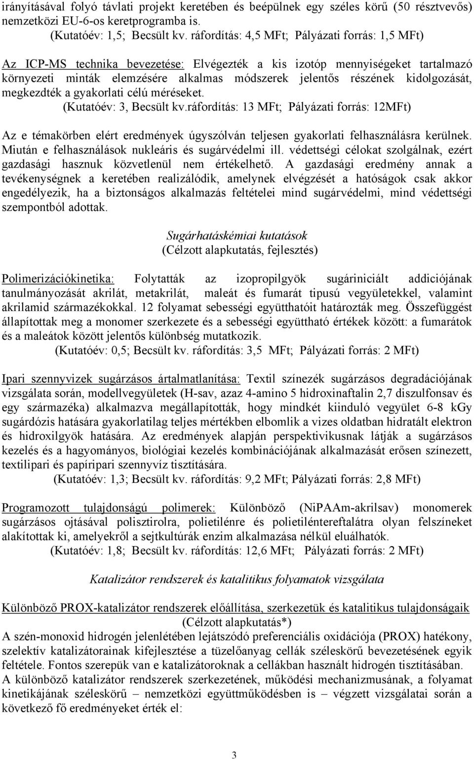 kidolgozását, megkezdték a gyakorlati célú méréseket. (Kutatóév: 3, Becsült kv.