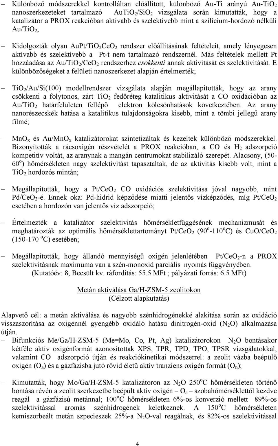 tartalmazó rendszernél. Más feltételek mellett Pt hozzáadása az Au/TiO 2 /CeO 2 rendszerhez csökkenti annak aktivitását és szelektivitását.