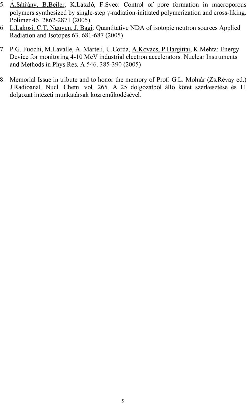 Corda, A.Kovács, P.Hargittai, K.Mehta: Energy Device for monitoring 4-10 MeV industrial electron accelerators. Nuclear Instruments and Methods in Phys.Res. A 546. 385-390 (2005) 8.