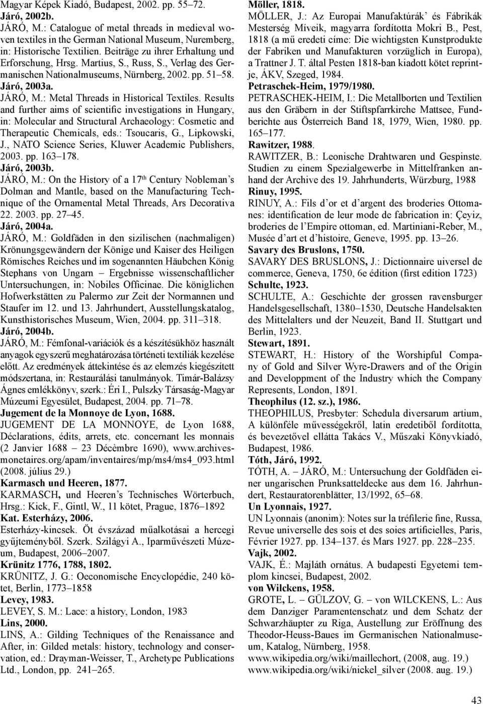 : Metal Threads in Historical Textiles. Results and further aims of scientific investigations in Hungary, in: Molecular and Structural Archaeology: Cosmetic and Therapeutic Chemicals, eds.