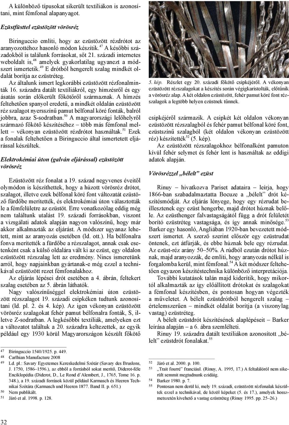 századi internetes weboldalt is, 48 amelyek gyakorlatilag ugyanezt a módszert ismertetik. 49 E drótból hengerelt szalag mindkét oldalát borítja az ezüstréteg.