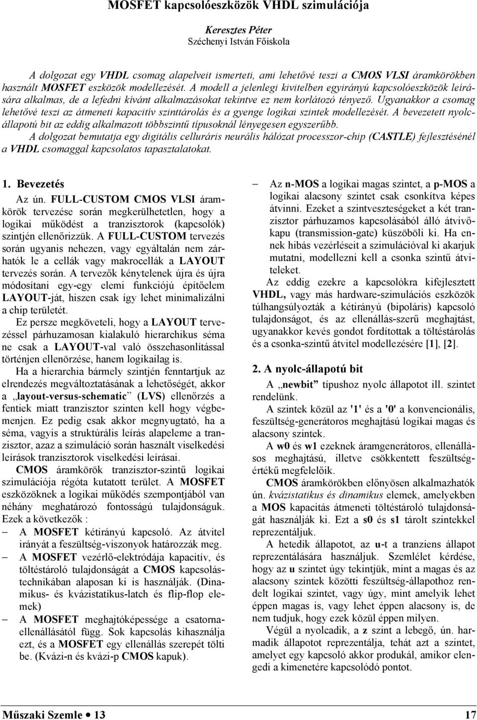 Ugyanakkor a csomag lehetővé teszi az átmeneti kapacitív szinttárolás és a gyenge logikai szintek modellezését.