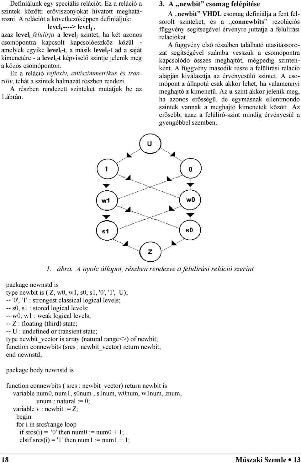 level j -t ad a saját kimenetére - a level i -t képviselő szintje jelenik meg a közös csomóponton. Ez a reláció reflexív, antiszimmetrikus és tranzitív, tehát a szintek halmazát részben rendezi.