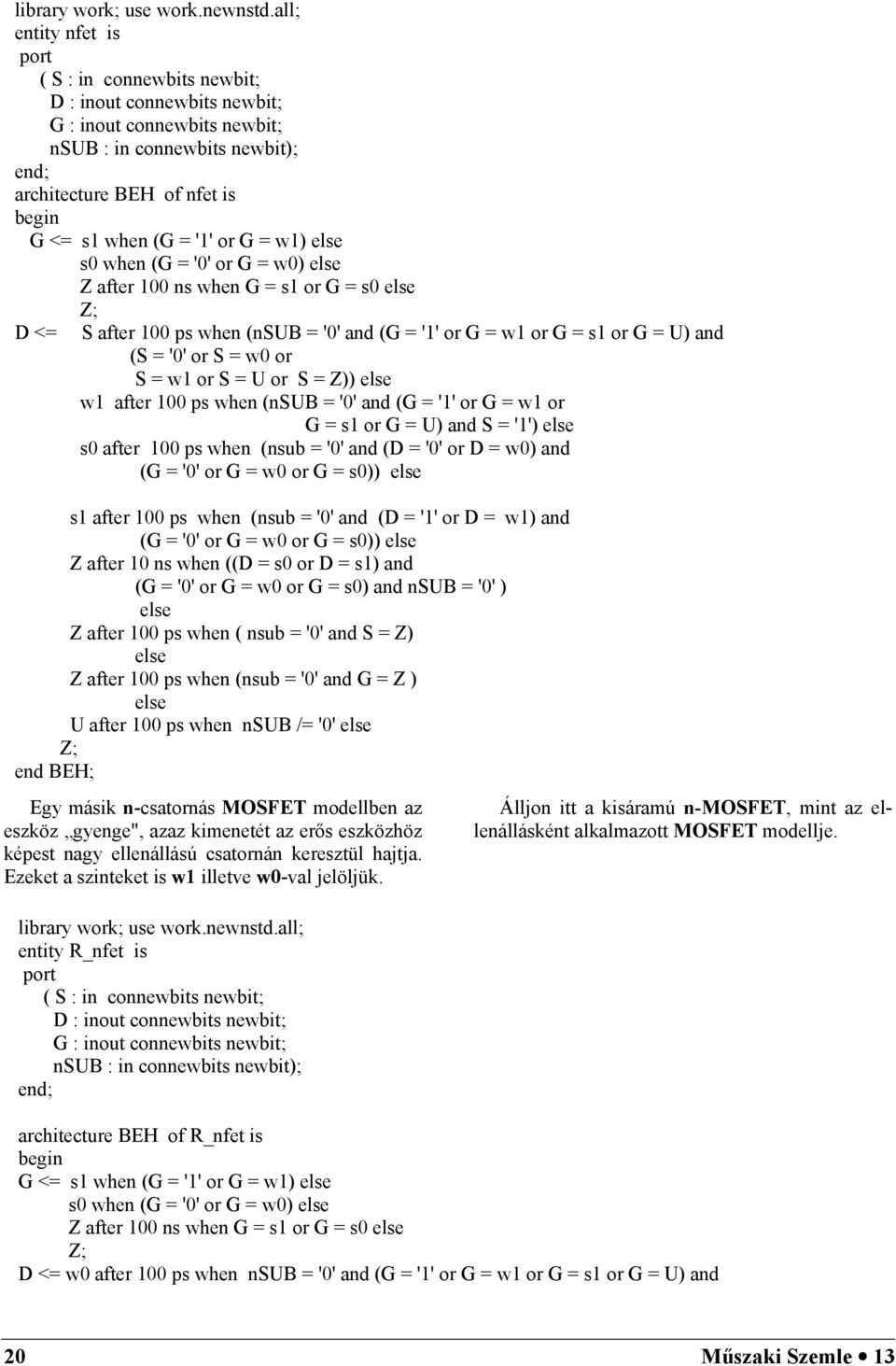 G = w1) else s0 when (G = '0' or G = w0) else Z after 100 ns when G = s1 or G = s0 else D <= S after 100 ps when (nsub = '0' and (G = '1' or G = w1 or G = s1 or G = U) and (S = '0' or S = w0 or S =