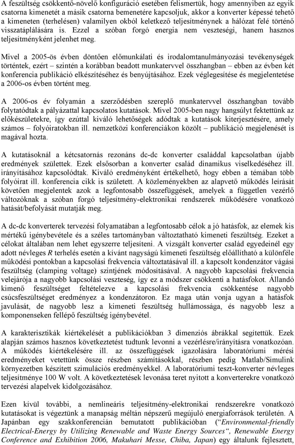 Mivel a 2005-ös évben döntően előmunkálati és irodalomtanulmányozási tevékenységek történtek, ezért szintén a korábban beadott munkatervvel összhangban ebben az évben két konferencia publikáció