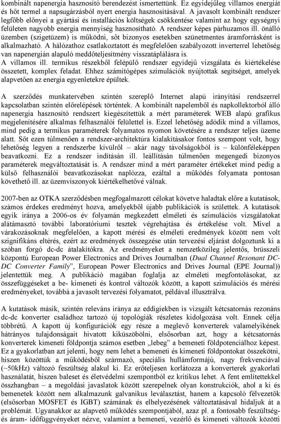 A rendszer képes párhuzamos ill. önálló üzemben (szigetüzem) is működni, sőt bizonyos esetekben szünetmentes áramforrásként is alkalmazható.