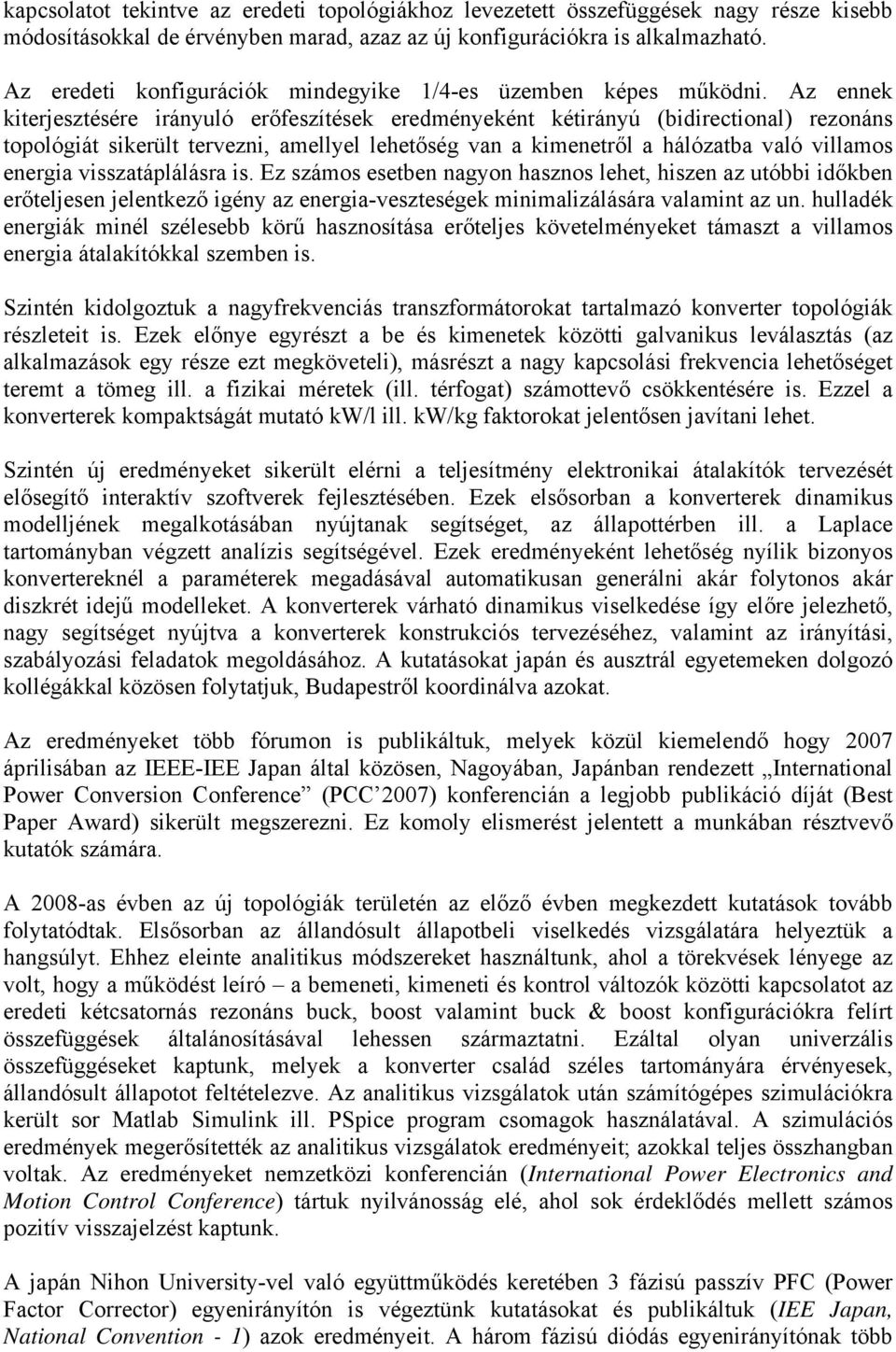 Az ennek kiterjesztésére irányuló erőfeszítések eredményeként kétirányú (bidirectional) rezonáns topológiát sikerült tervezni, amellyel lehetőség van a kimenetről a hálózatba való villamos energia