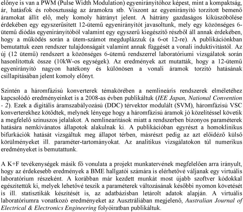 A hátrány gazdaságos kiküszöbölése érdekében egy egyszerűsített 12-ütemű egyenirányítót javasoltunk, mely egy közönséges 6- ütemű diódás egyenirányítóból valamint egy egyszerű kiegészítő részből áll