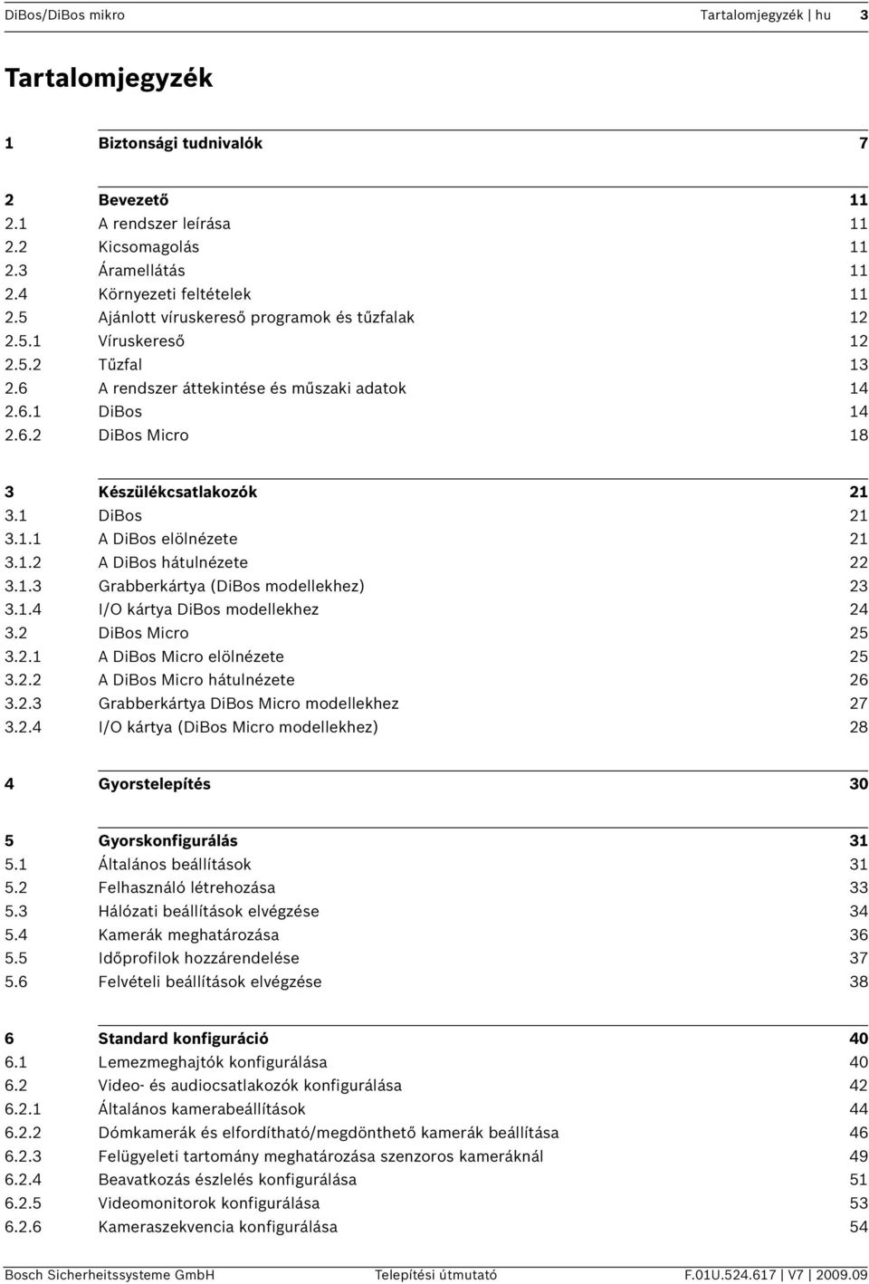 1 DiBos 21 3.1.1 A DiBos elölnézete 21 3.1.2 A DiBos hátulnézete 22 3.1.3 Grabberkártya (DiBos modellekhez) 23 3.1.4 I/O kártya DiBos modellekhez 24 3.2 DiBos Micro 25 3.2.1 A DiBos Micro elölnézete 25 3.