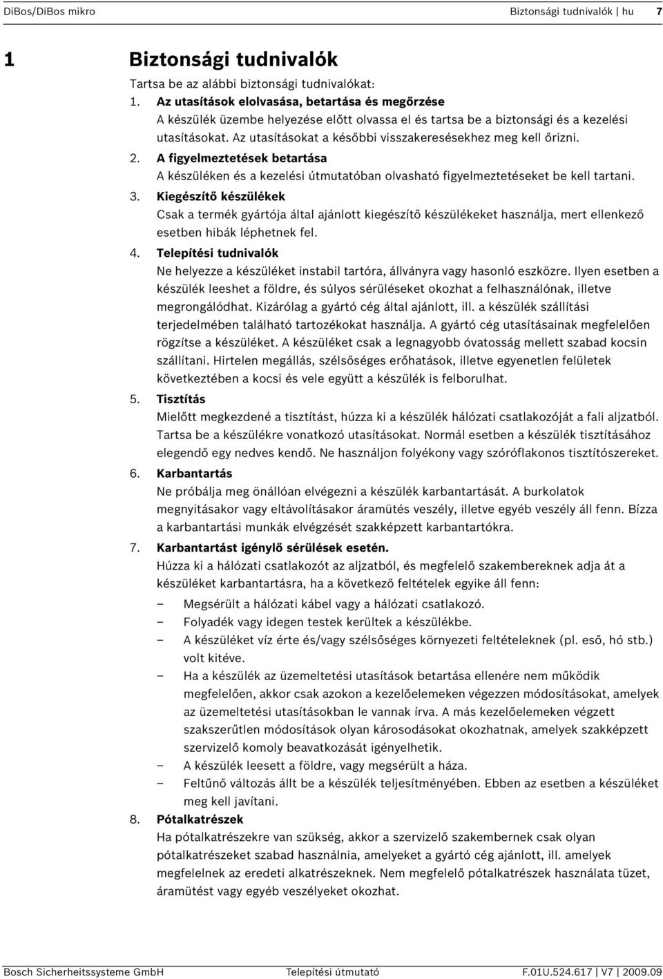 Az utasításokat a későbbi visszakeresésekhez meg kell őrizni. 2. A figyelmeztetések betartása A készüléken és a kezelési útmutatóban olvasható figyelmeztetéseket be kell tartani. 3.