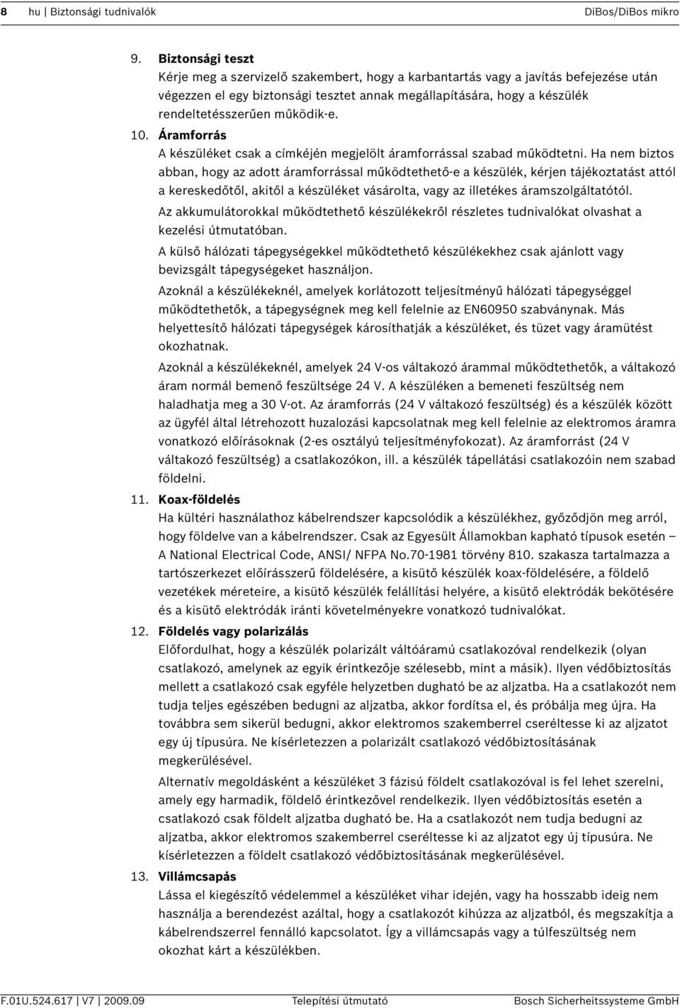 működik-e. 10. Áramforrás A készüléket csak a címkéjén megjelölt áramforrással szabad működtetni.