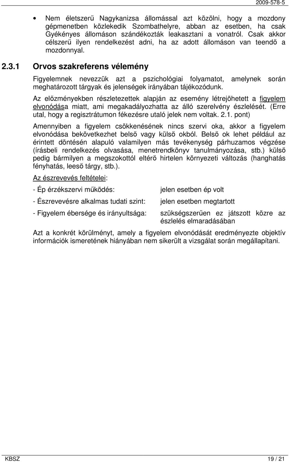 1 Orvos szakreferens vélemény Figyelemnek nevezzük azt a pszichológiai folyamatot, amelynek során meghatározott tárgyak és jelenségek irányában tájékozódunk.