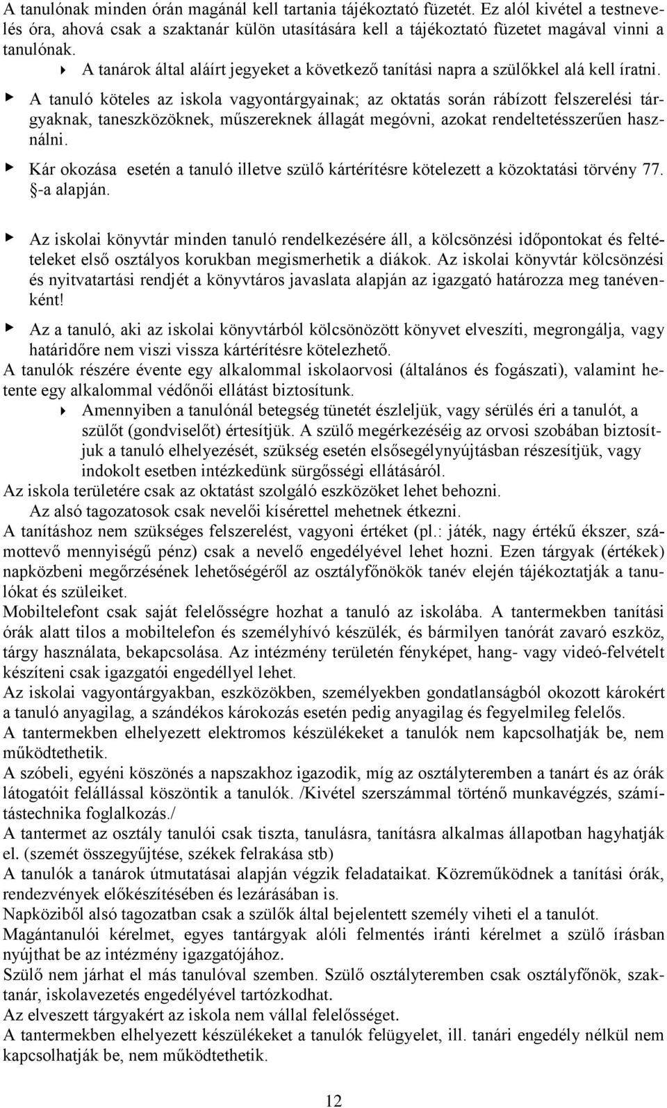 A tanuló köteles az iskola vagyontárgyainak; az oktatás során rábízott felszerelési tárgyaknak, taneszközöknek, műszereknek állagát megóvni, azokat rendeltetésszerűen használni.
