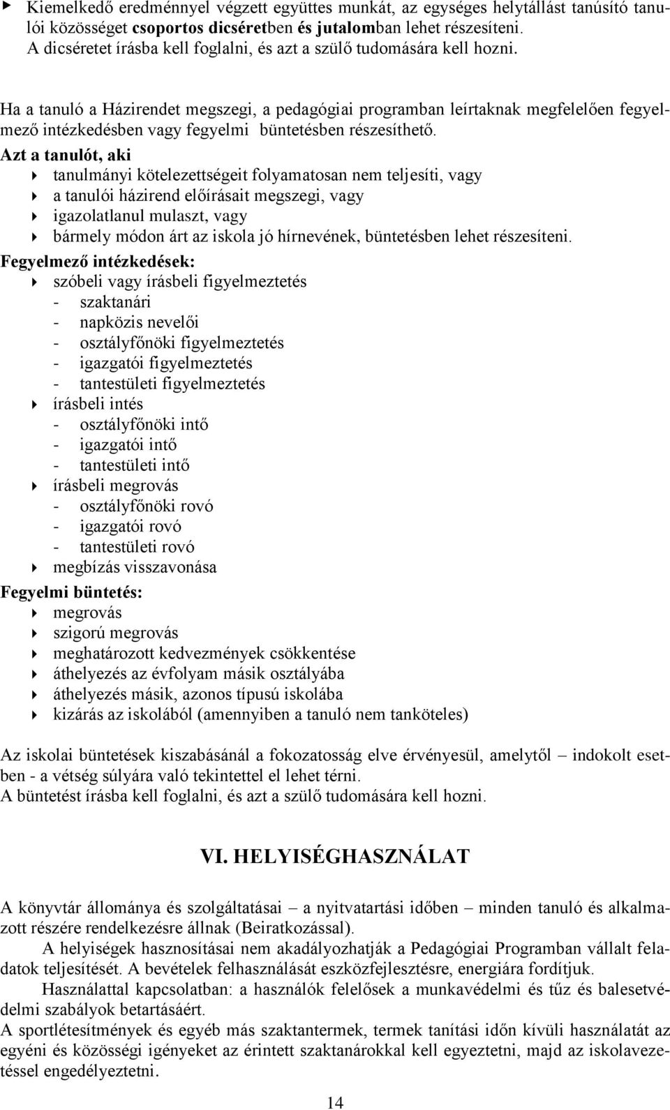 Ha a tanuló a Házirendet megszegi, a pedagógiai programban leírtaknak megfelelően fegyelmező intézkedésben vagy fegyelmi büntetésben részesíthető.
