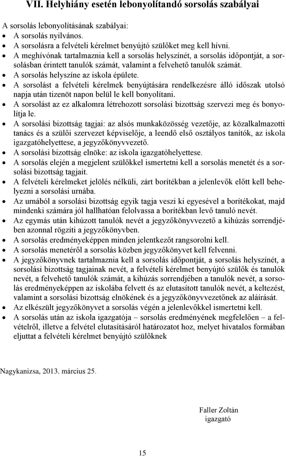 A sorsolást a felvételi kérelmek benyújtására rendelkezésre álló időszak utolsó napja után tizenöt napon belül le kell bonyolítani.