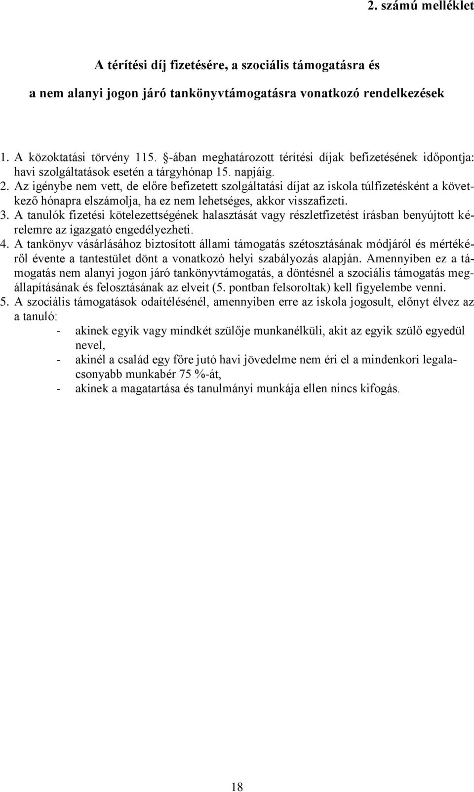 Az igénybe nem vett, de előre befizetett szolgáltatási díjat az iskola túlfizetésként a következő hónapra elszámolja, ha ez nem lehetséges, akkor visszafizeti. 3.