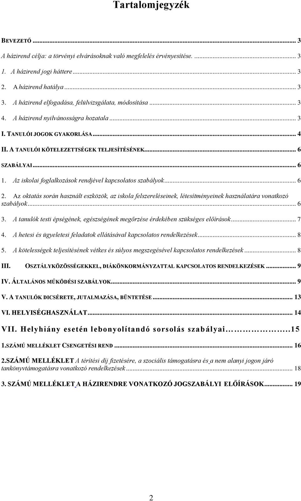 Az iskolai foglalkozások rendjével kapcsolatos szabályok... 6 2. Az oktatás során használt eszközök, az iskola felszereléseinek, létesítményeinek használatára vonatkozó szabályok... 6 3.