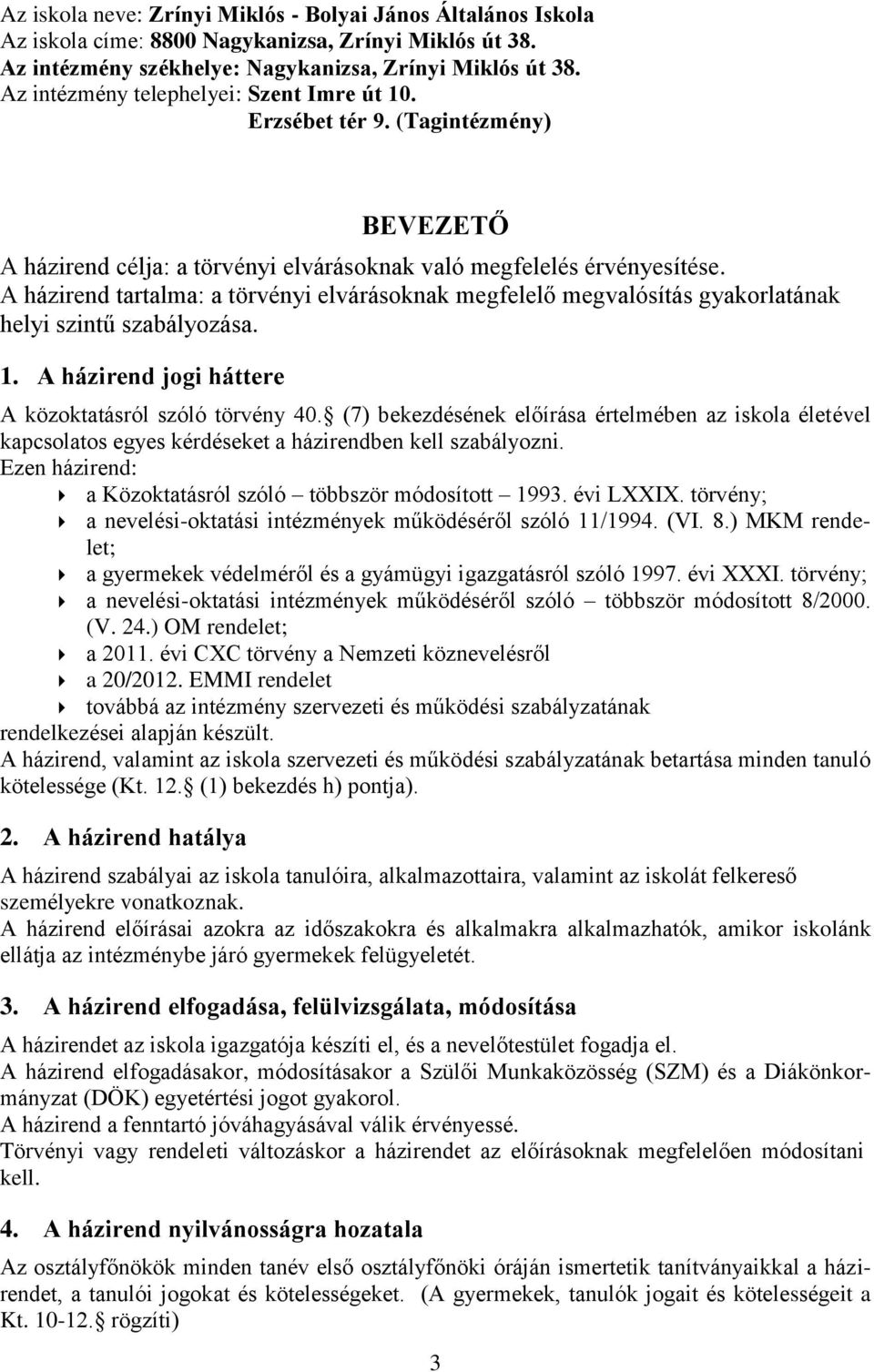 A házirend tartalma: a törvényi elvárásoknak megfelelő megvalósítás gyakorlatának helyi szintű szabályozása. 1. A házirend jogi háttere A közoktatásról szóló törvény 40.