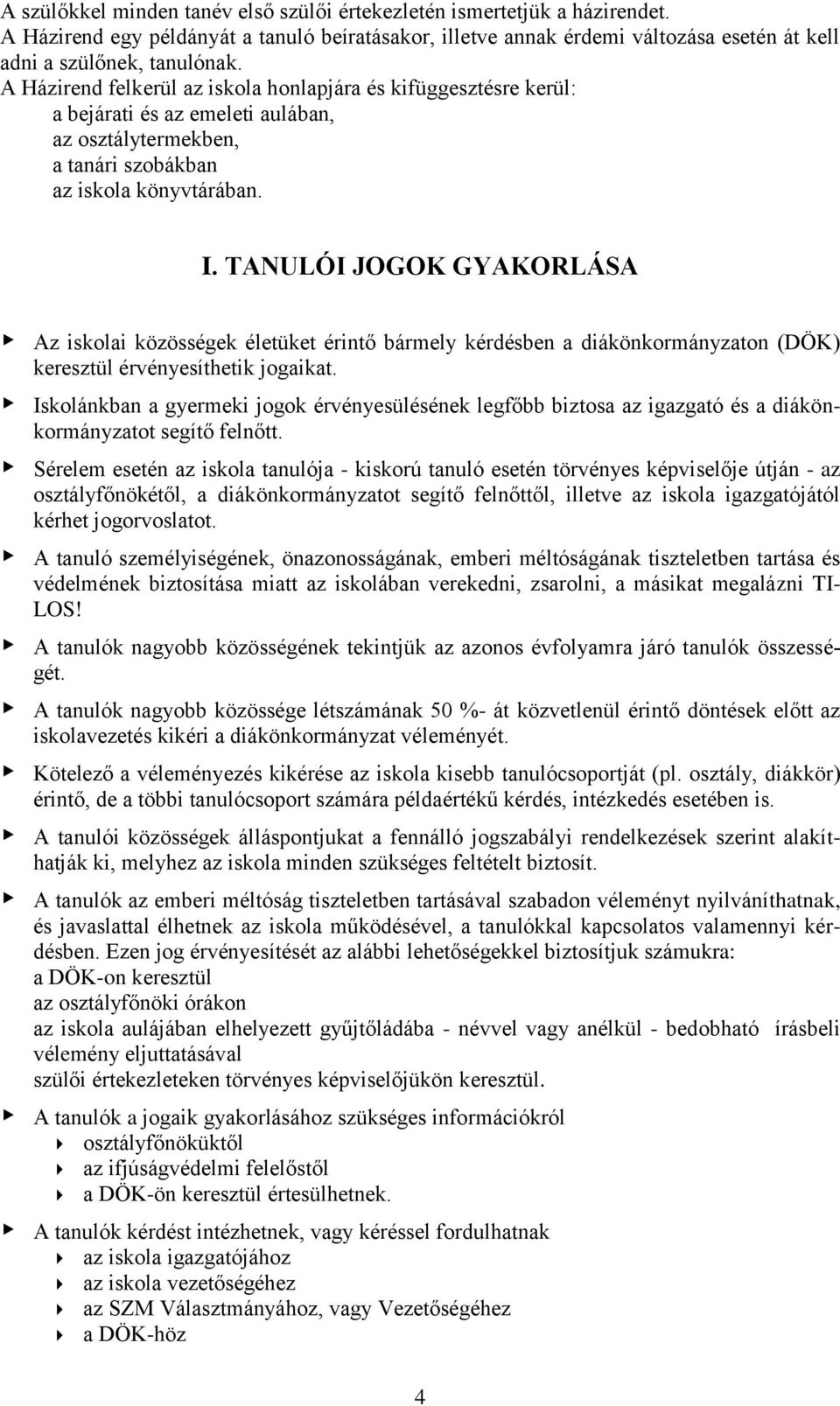 TANULÓI JOGOK GYAKORLÁSA Az iskolai közösségek életüket érintő bármely kérdésben a diákönkormányzaton (DÖK) keresztül érvényesíthetik jogaikat.