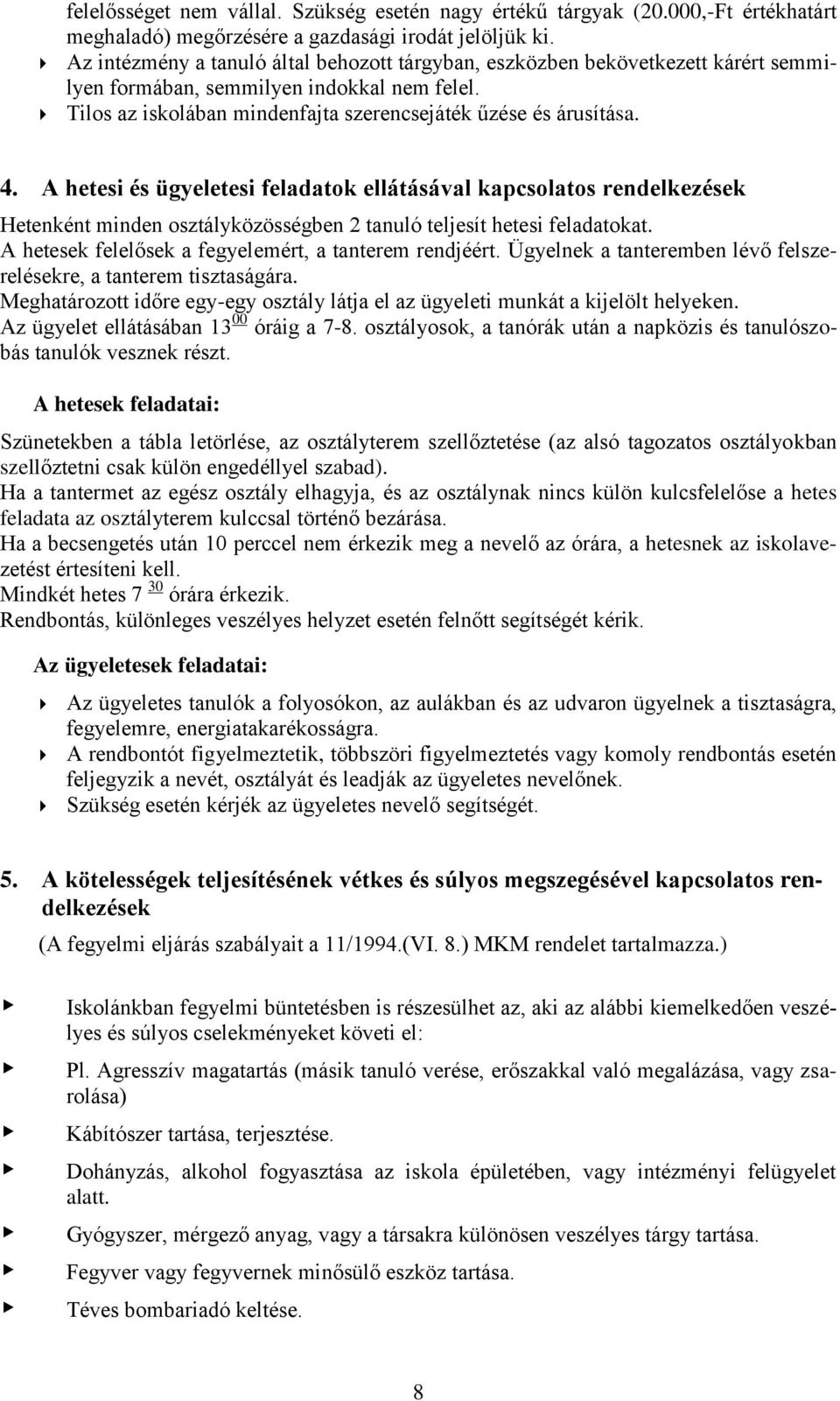 A hetesi és ügyeletesi feladatok ellátásával kapcsolatos rendelkezések Hetenként minden osztályközösségben 2 tanuló teljesít hetesi feladatokat.