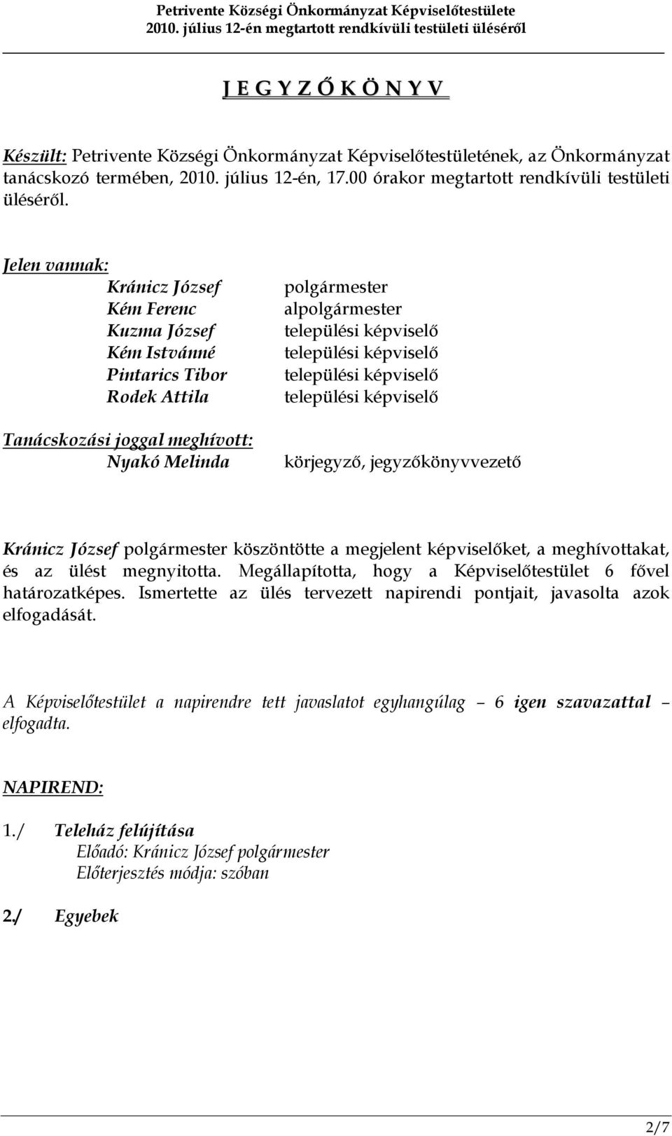 Kránicz József polgármester köszöntötte a megjelent képviselőket, a meghívottakat, és az ülést megnyitotta. Megállapította, hogy a Képviselőtestület 6 fővel határozatképes.