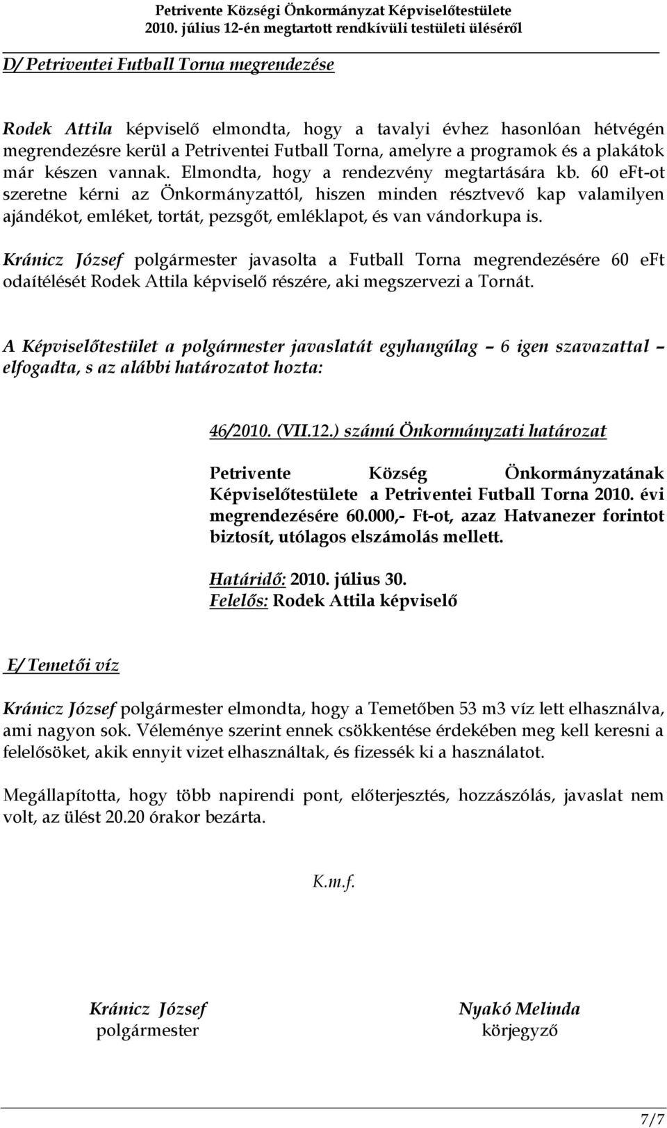 60 eft-ot szeretne kérni az Önkormányzattól, hiszen minden résztvevő kap valamilyen ajándékot, emléket, tortát, pezsgőt, emléklapot, és van vándorkupa is.