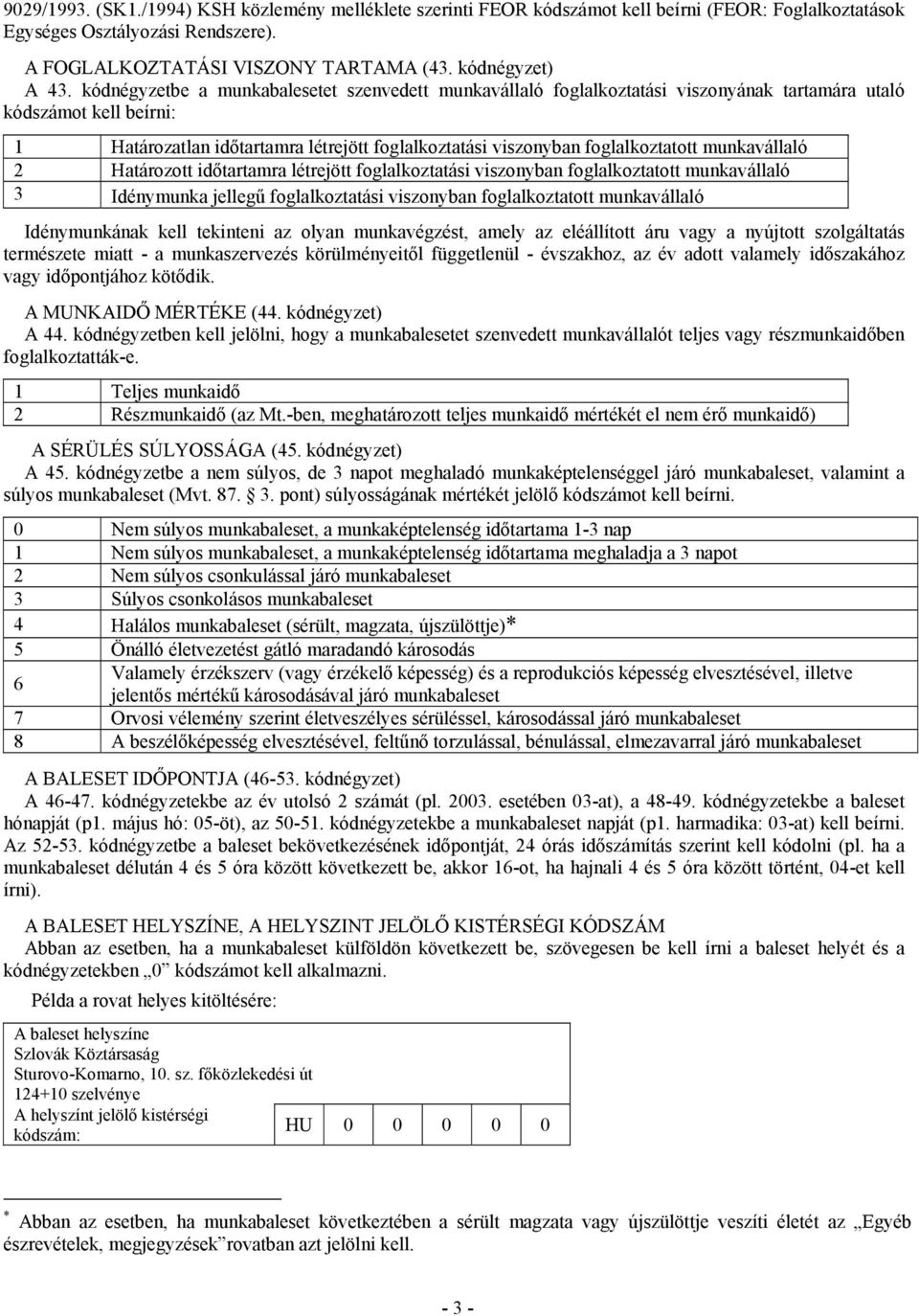 foglalkoztatott munkavállaló 2 Határozott időtartamra létrejött foglalkoztatási viszonyban foglalkoztatott munkavállaló 3 Idénymunka jellegű foglalkoztatási viszonyban foglalkoztatott munkavállaló