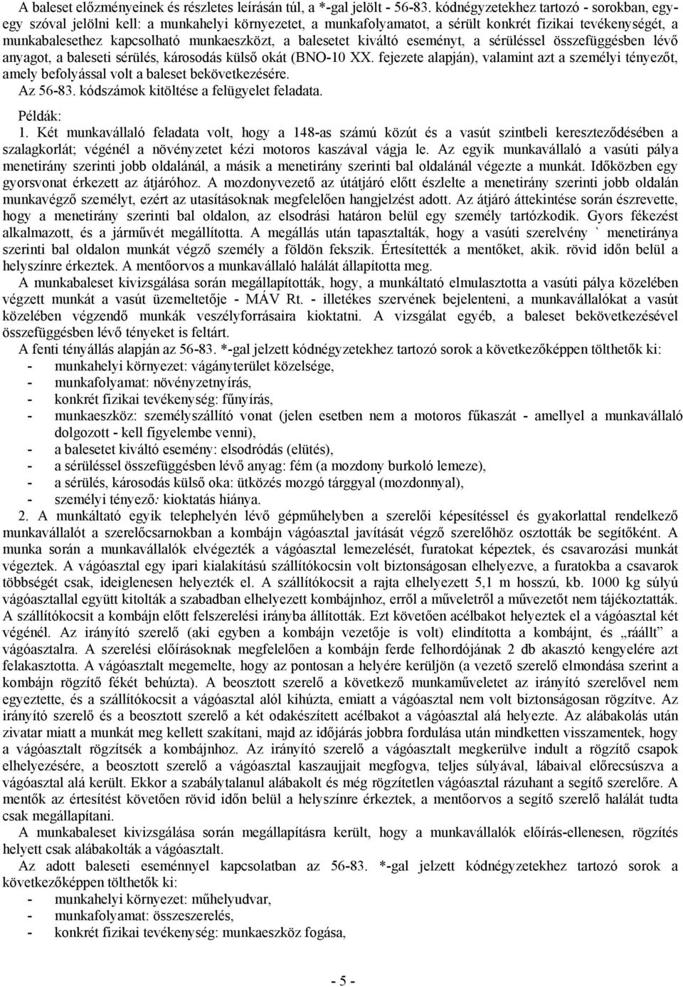 balesetet kiváltó eseményt, a sérüléssel összefüggésben lévő anyagot, a baleseti sérülés, károsodás külső okát (BNO-10 XX.