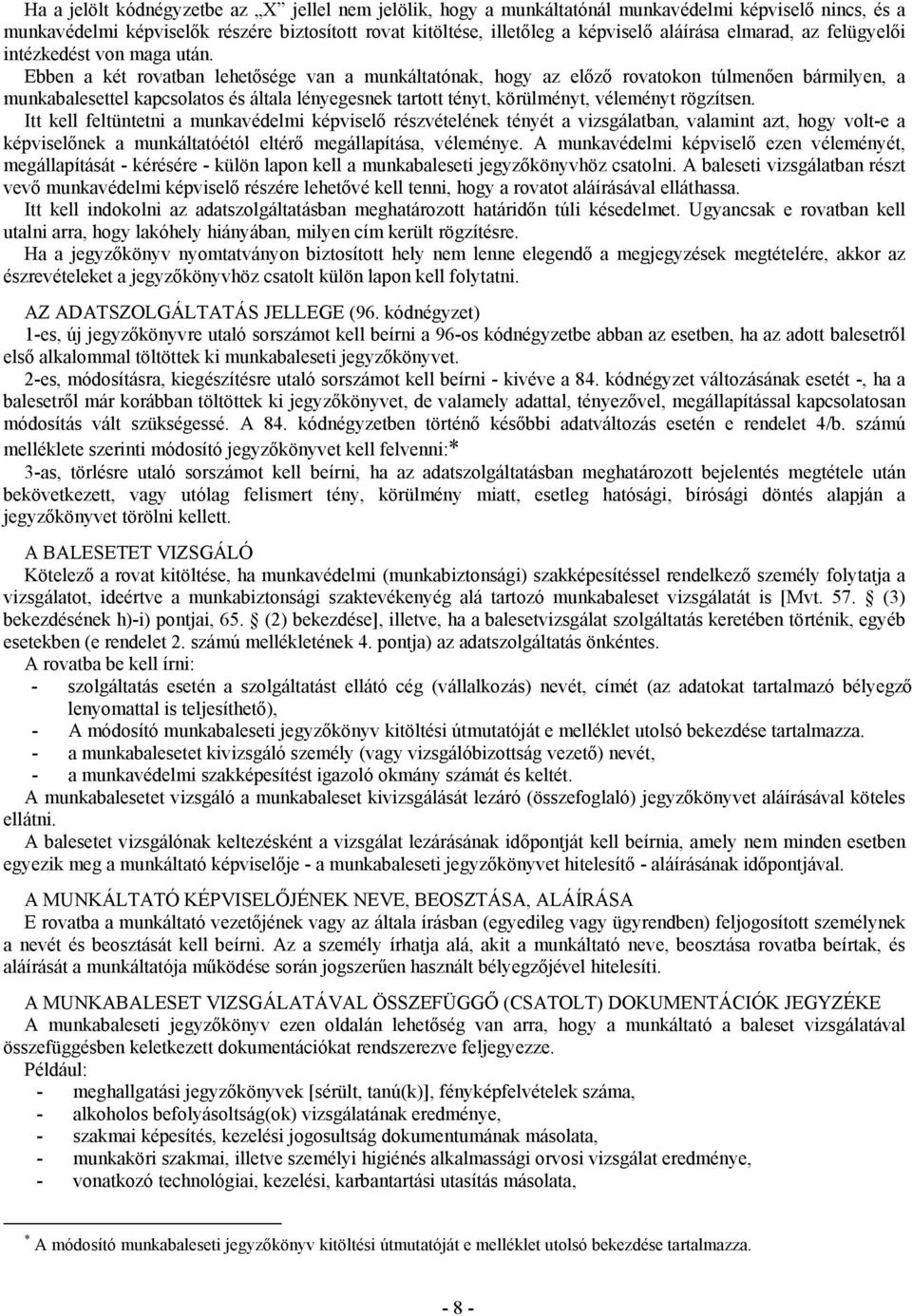 Ebben a két rovatban lehetősége van a munkáltatónak, hogy az előző rovatokon túlmenően bármilyen, a munkabalesettel kapcsolatos és általa lényegesnek tartott tényt, körülményt, véleményt rögzítsen.