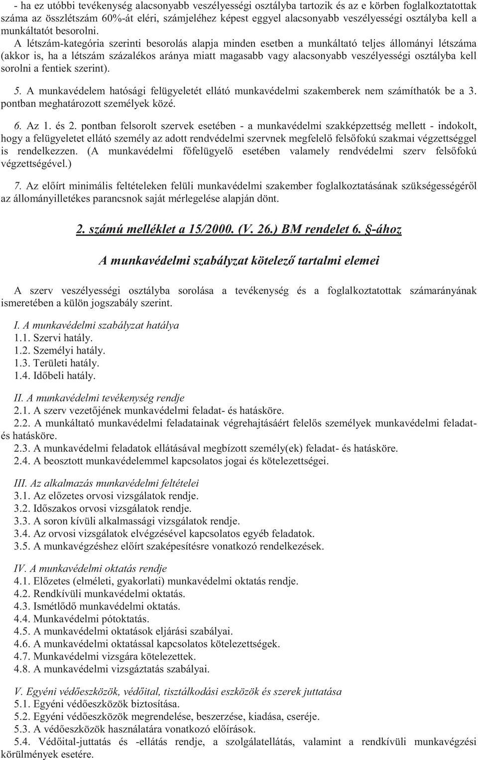 A létszám-kategória szerinti besorolás alapja minden esetben a munkáltató teljes állományi létszáma (akkor is, ha a létszám százalékos aránya miatt magasabb vagy alacsonyabb veszélyességi osztályba