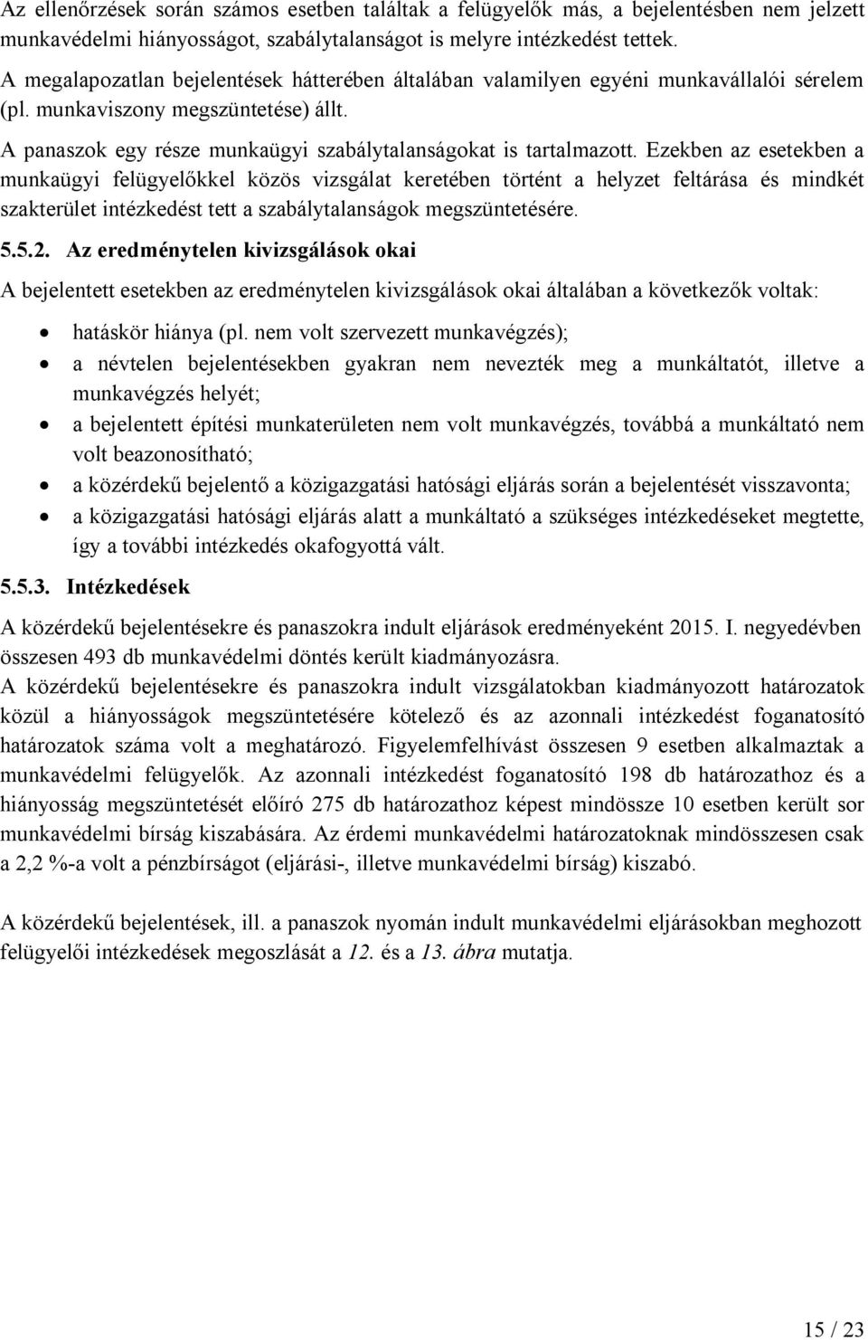 Ezekben az esetekben a munkaügyi felügyelőkkel közös vizsgálat keretében történt a helyzet feltárása és mindkét szakterület intézkedést tett a szabálytalanságok megszüntetésére. 5.5.2.