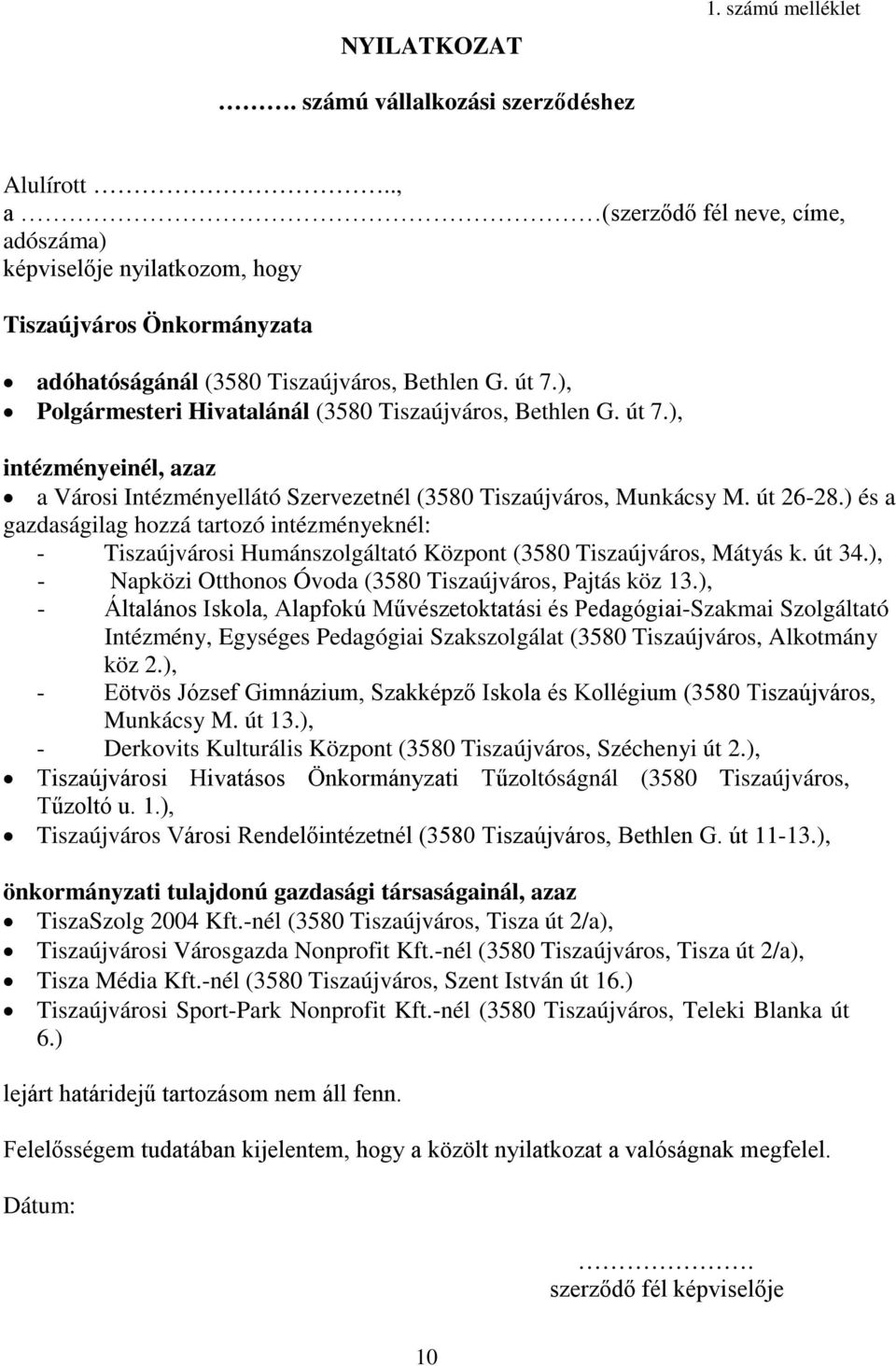 ), Polgármesteri Hivatalánál (3580 Tiszaújváros, Bethlen G. út 7.), intézményeinél, azaz a Városi Intézményellátó Szervezetnél (3580 Tiszaújváros, Munkácsy M. út 26-28.