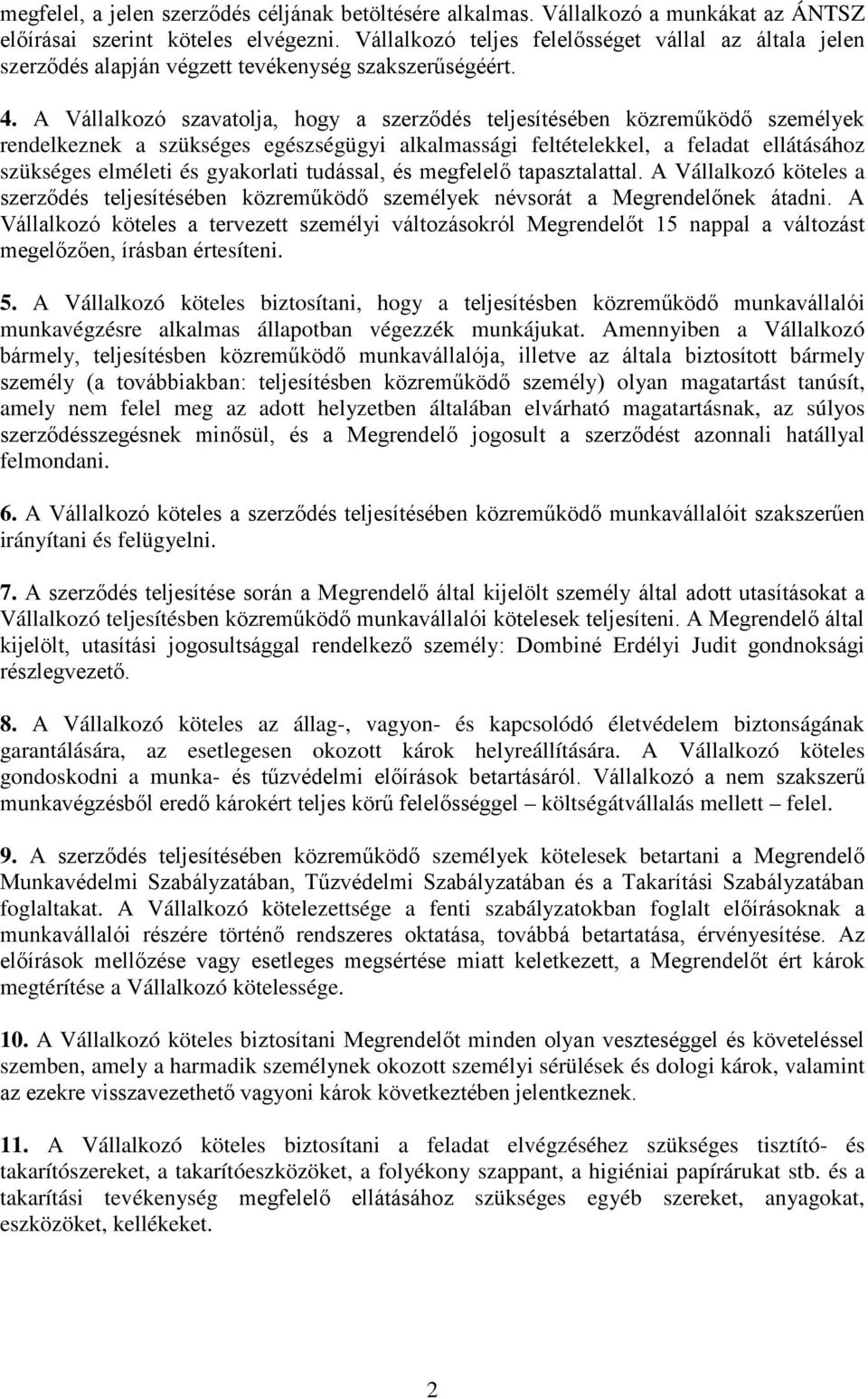 A Vállalkozó szavatolja, hogy a szerződés teljesítésében közreműködő személyek rendelkeznek a szükséges egészségügyi alkalmassági feltételekkel, a feladat ellátásához szükséges elméleti és gyakorlati