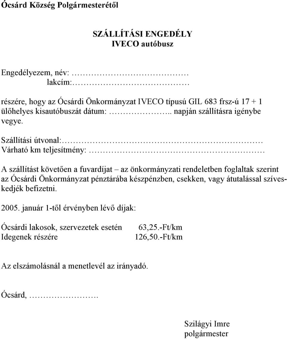 Szállítási útvonal: Várható km teljesítmény: A szállítást követıen a fuvardíjat az önkormányzati rendeletben foglaltak szerint az Ócsárdi Önkormányzat pénztárába