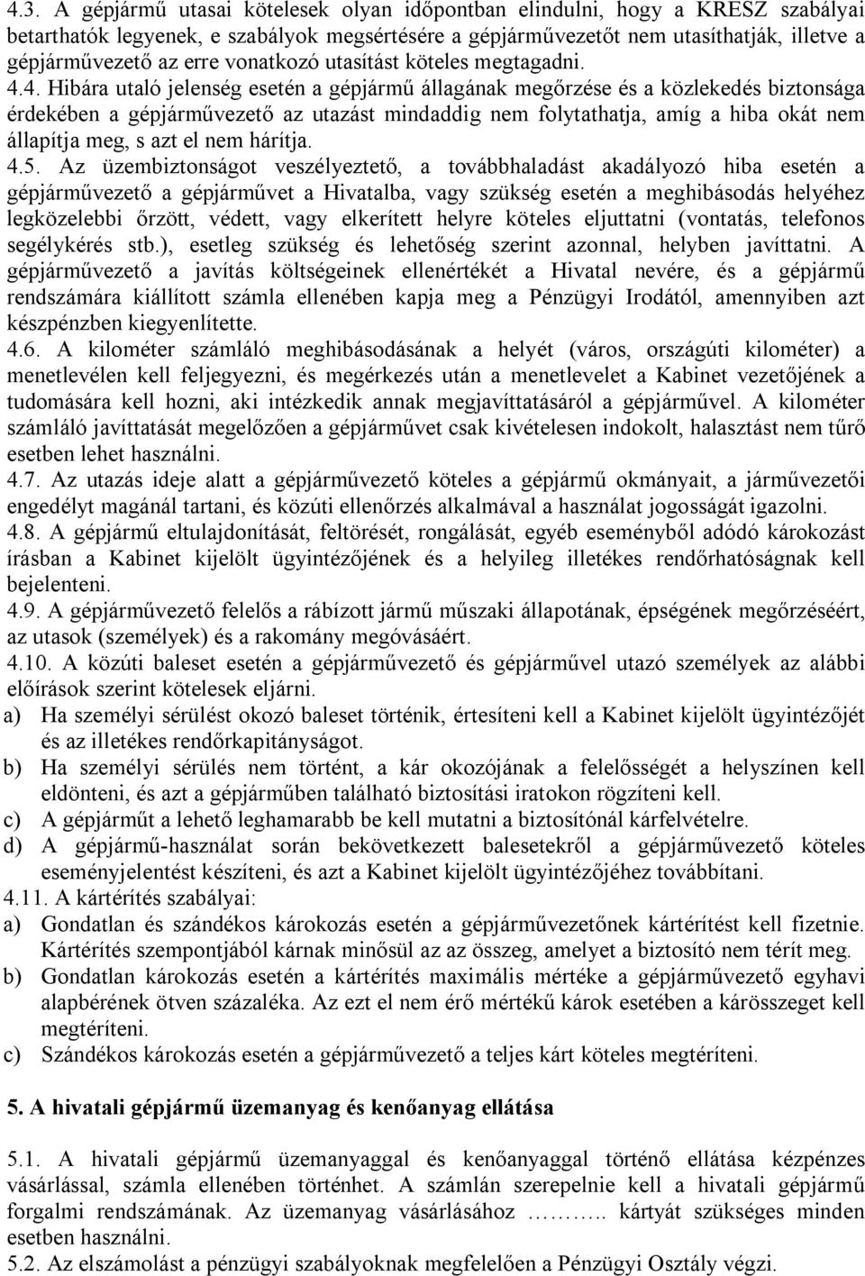 4. Hibára utaló jelenség esetén a gépjármű állagának megőrzése és a közlekedés biztonsága érdekében a gépjárművezető az utazást mindaddig nem folytathatja, amíg a hiba okát nem állapítja meg, s azt