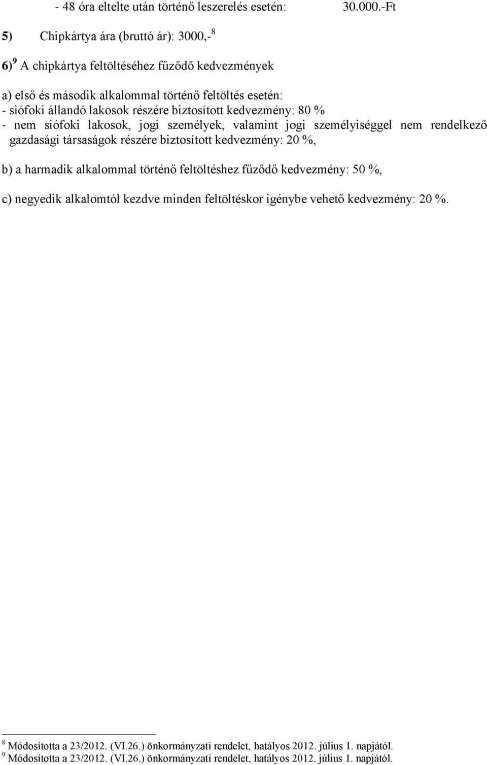 biztosított kedvezmény: 80 % - nem siófoki lakosok, jogi személyek, valamint jogi személyiséggel nem rendelkező gazdasági társaságok részére biztosított kedvezmény: 20 %, b) a harmadik