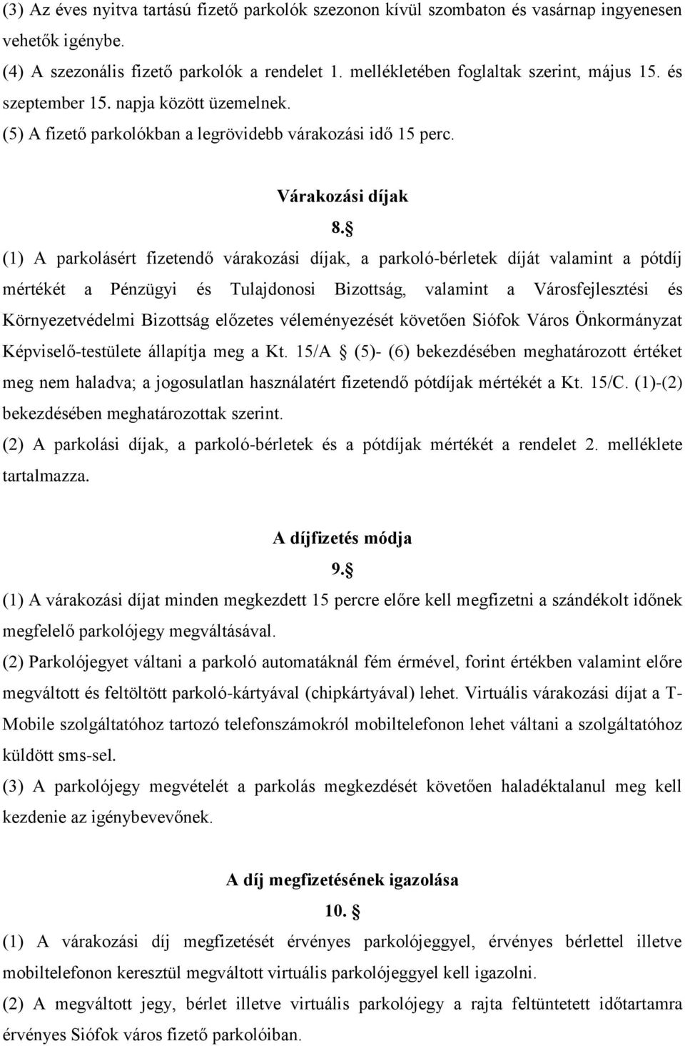 (1) A parkolásért fizetendő várakozási díjak, a parkoló-bérletek díját valamint a pótdíj mértékét a Pénzügyi és Tulajdonosi Bizottság, valamint a Városfejlesztési és Környezetvédelmi Bizottság