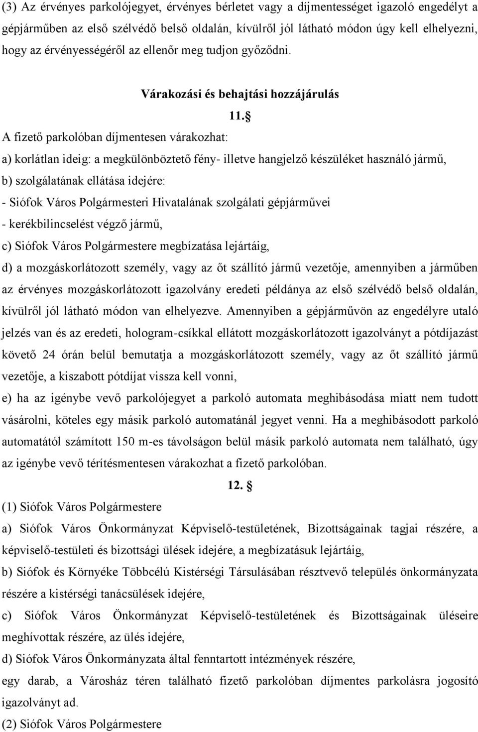 A fizető parkolóban díjmentesen várakozhat: a) korlátlan ideig: a megkülönböztető fény- illetve hangjelző készüléket használó jármű, b) szolgálatának ellátása idejére: - Siófok Város Polgármesteri