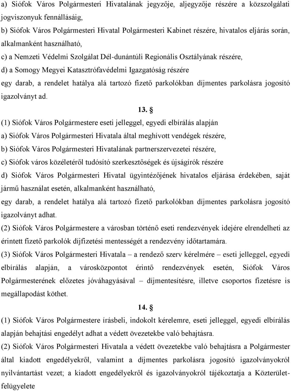 hatálya alá tartozó fizető parkolókban díjmentes parkolásra jogosító igazolványt ad. 13.