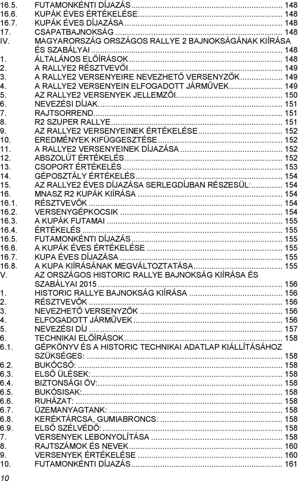 A RALLYE2 VERSENYEIN ELFOGADOTT JÁRMŰVEK... 149 5. AZ RALLYE2 VERSENYEK JELLEMZŐI... 150 6. NEVEZÉSI DÍJAK... 151 7. RAJTSORREND... 151 8. R2 SZUPER RALLYE... 151 9.