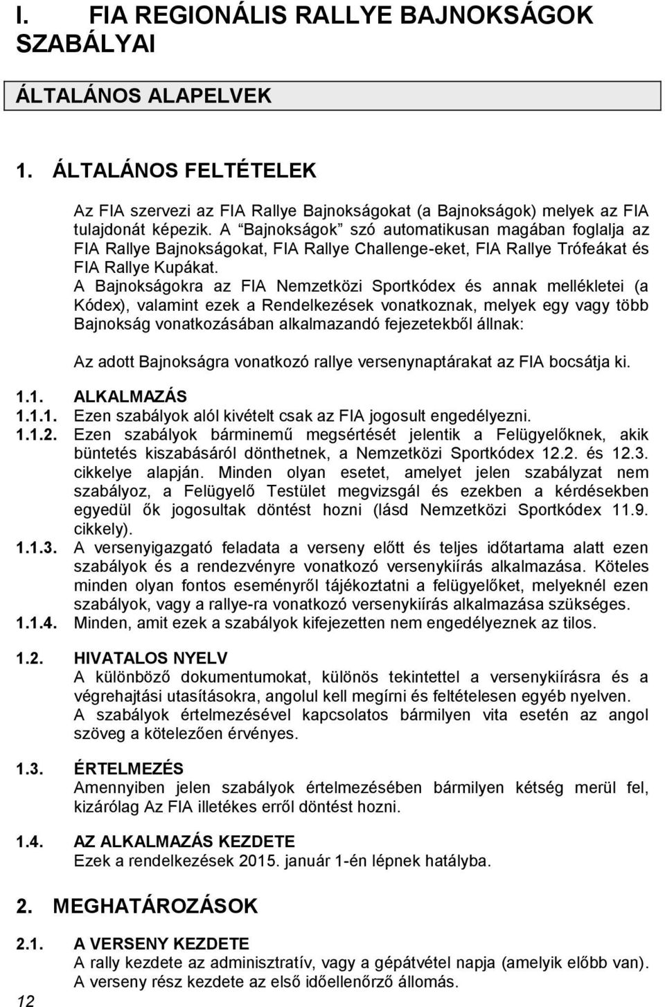 A Bajnokságokra az FIA Nemzetközi Sportkódex és annak mellékletei (a Kódex), valamint ezek a Rendelkezések vonatkoznak, melyek egy vagy több Bajnokság vonatkozásában alkalmazandó fejezetekből állnak: