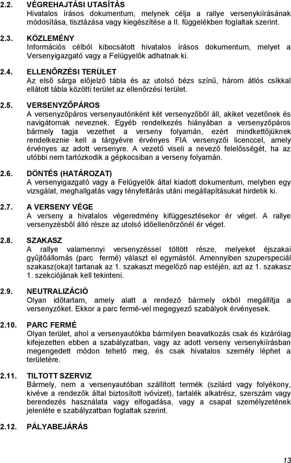 ELLENŐRZÉSI TERÜLET Az első sárga előjelző tábla és az utolsó bézs színű, három átlós csíkkal ellátott tábla közötti terület az ellenőrzési terület. 2.5.