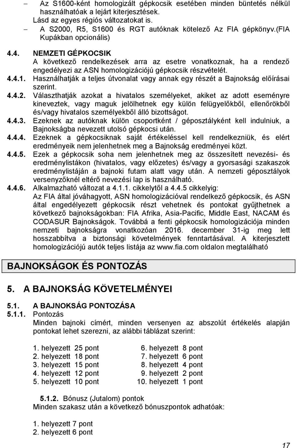 4. NEMZETI GÉPKOCSIK A következő rendelkezések arra az esetre vonatkoznak, ha a rendező engedélyezi az ASN homologizációjú gépkocsik részvételét. 4.4.1.