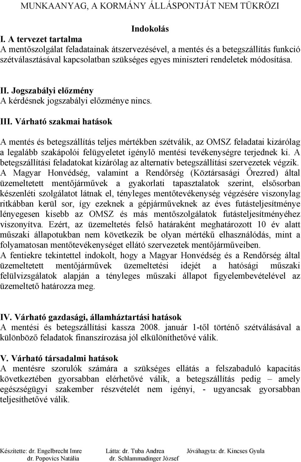 Várható szakmai hatások A mentés és betegszállítás teljes mértékben szétválik, az OMSZ feladatai kizárólag a legalább szakápolói felügyeletet igénylő mentési tevékenységre terjednek ki.
