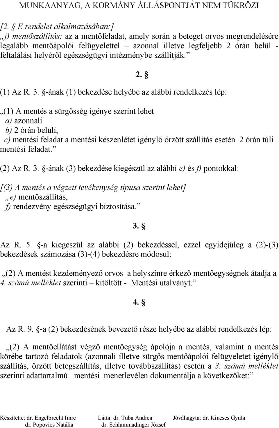 -ának (1) bekezdése helyébe az alábbi rendelkezés lép: (1) A mentés a sürgősség igénye szerint lehet a) azonnali b) 2 órán belüli, c) mentési feladat a mentési készenlétet igénylő őrzött szállítás