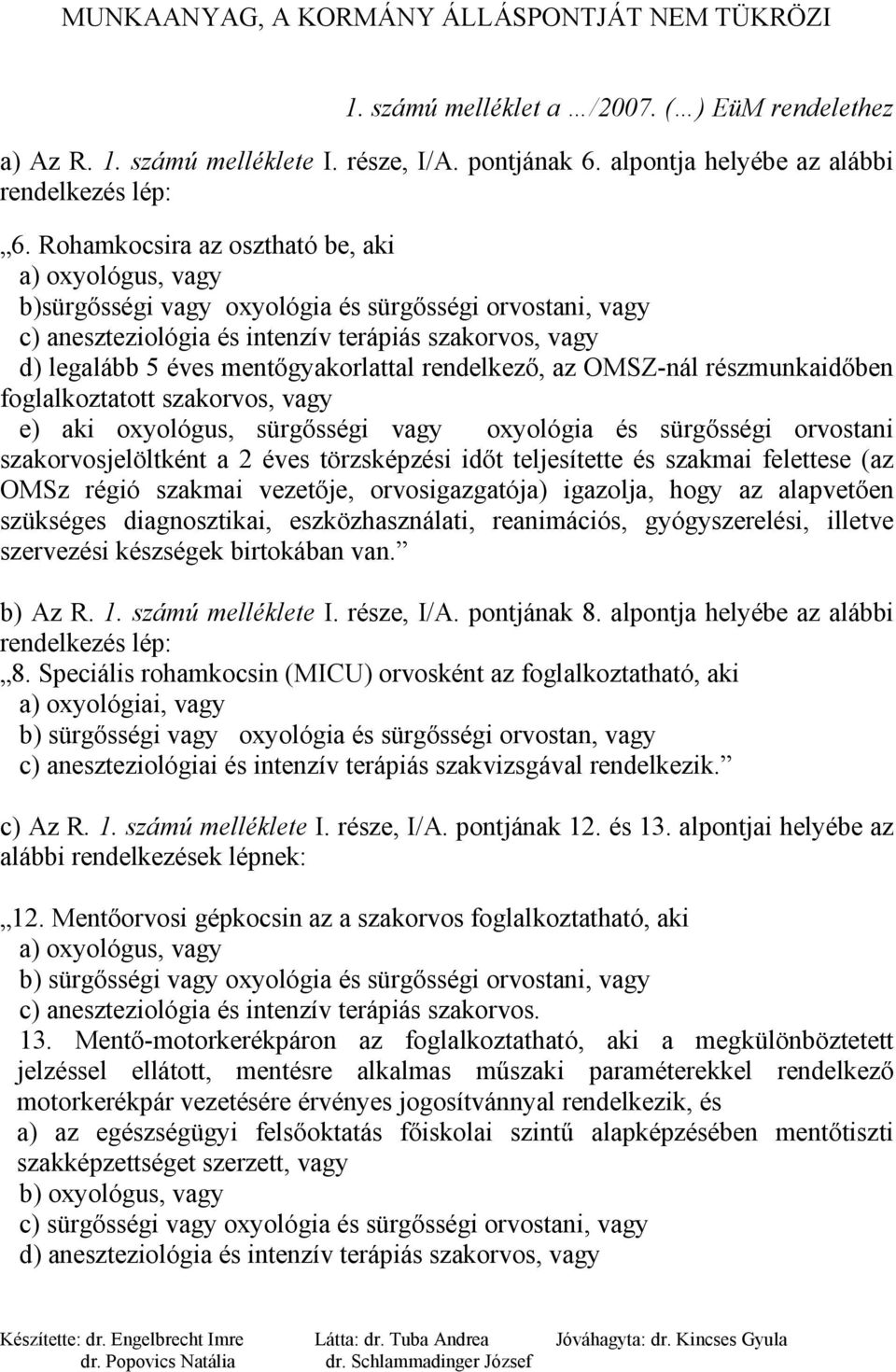 mentőgyakorlattal rendelkező, az OMSZ-nál részmunkaidőben foglalkoztatott szakorvos, vagy e) aki oxyológus, sürgősségi vagy oxyológia és sürgősségi orvostani szakorvosjelöltként a 2 éves törzsképzési