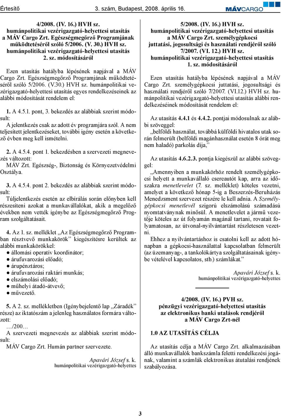 bekezdés az alábbiak szerint módosult: A jelentkezés csak az adott év programjára szól. A nem teljesített jelentkezéseket, további igény esetén a következő évben meg kell ismételni. 2. A 4.5.4. pont 1.