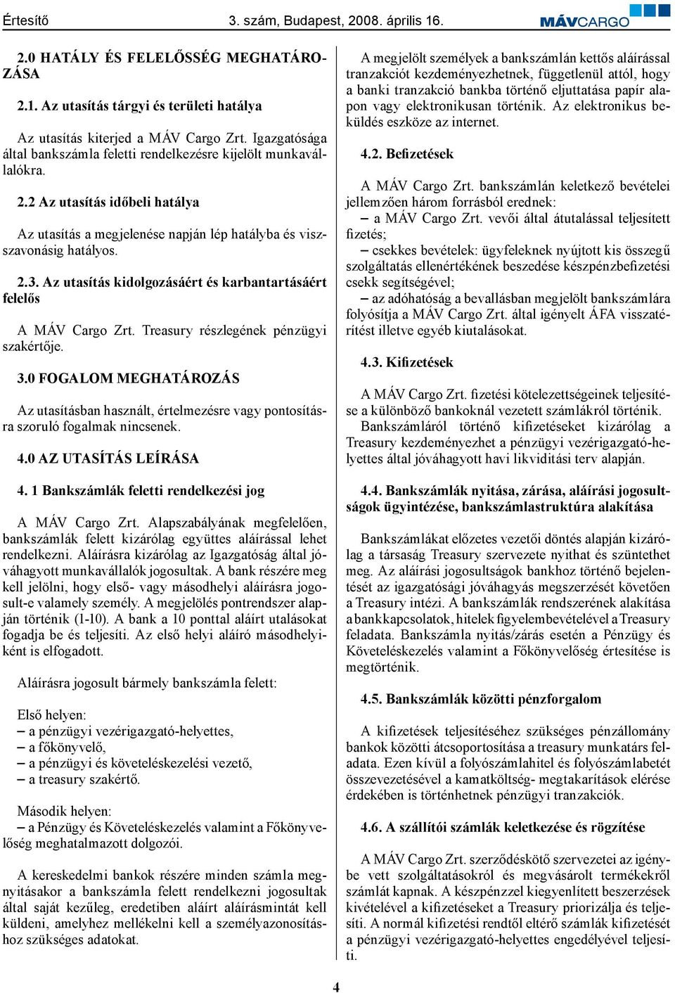 Treasury részlegének pénzügyi szakértője. 3.0 FOGALOM MEGHATÁROZÁS Az utasításban használt, értelmezésre vagy pontosításra szoruló fogalmak nincsenek. 4.0 AZ UTASÍTÁS LEÍRÁSA 4.